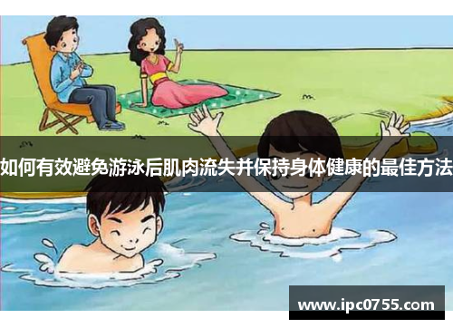 如何有效避免游泳后肌肉流失并保持身体健康的最佳方法