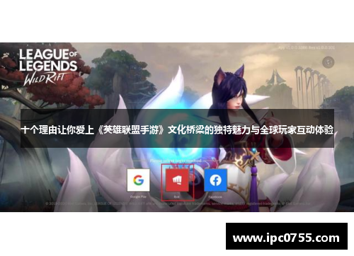 十个理由让你爱上《英雄联盟手游》文化桥梁的独特魅力与全球玩家互动体验